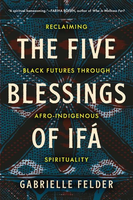 Five Blessings of Ifá: Reclaiming Black Futures Through Afro-Indigenous Spirituality - Ingram