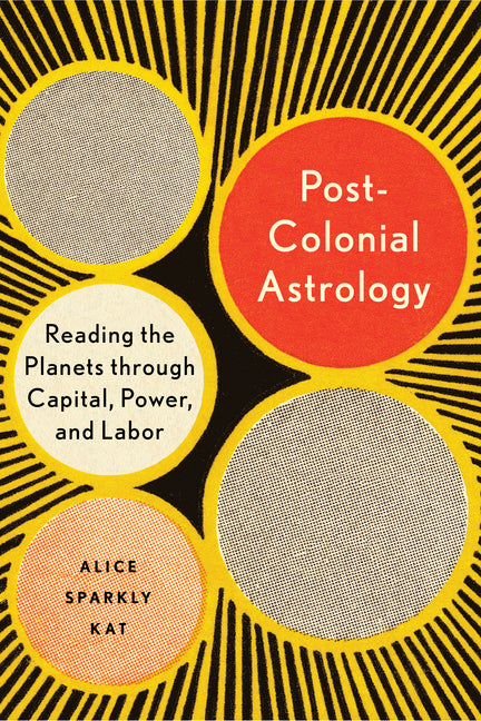 Postcolonial Astrology: Reading the Planets Through Capital, Power, and Labor - Ingram