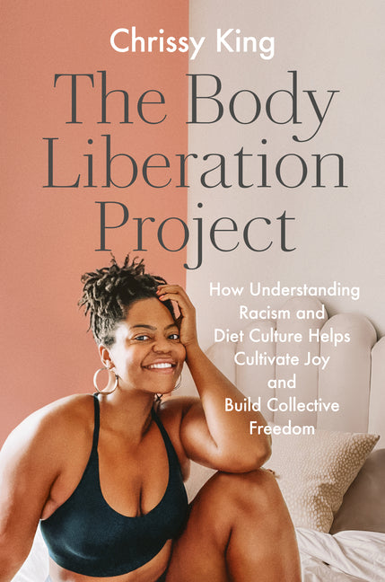 Body Liberation Project: How Understanding Racism and Diet Culture Helps Cultivate Joy and Build Collective Freedom - Ingram